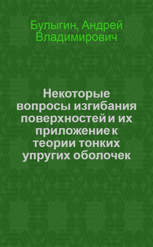 Некоторые вопросы изгибания поверхностей и их приложение к теории тонких упругих оболочек : Автореф. дис. на соиск. учен. степ. д-ра физ.-мат. наук : (01.02.04)