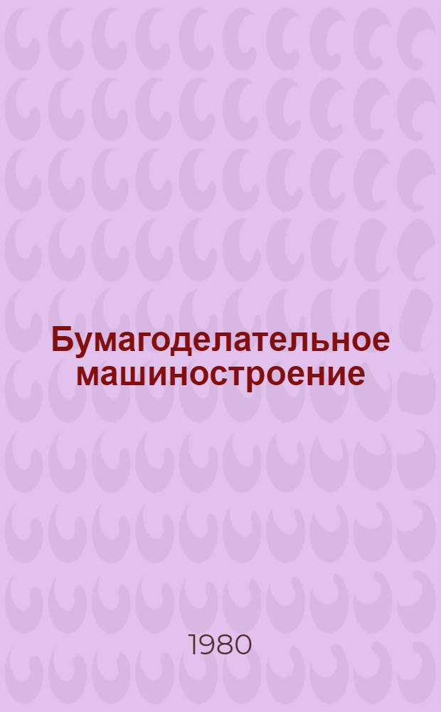 Бумагоделательное машиностроение : Создание бумагоделат. оборуд. большой единич. мощности : Сб. науч. тр