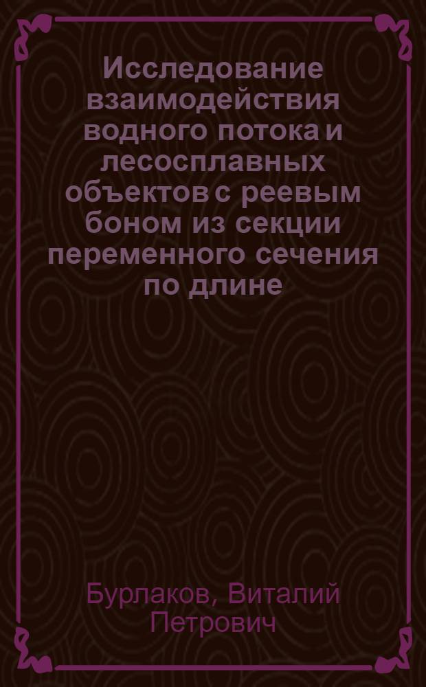 Исследование взаимодействия водного потока и лесосплавных объектов с реевым боном из секции переменного сечения по длине : Автореф. дис. на соиск. учен. степ. канд. техн. наук : (05.21.01)