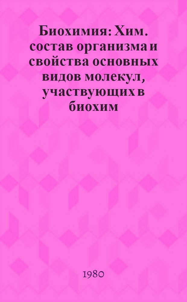 Биохимия : Хим. состав организма и свойства основных видов молекул, участвующих в биохим. процессах : Лекция для студентов-заочников