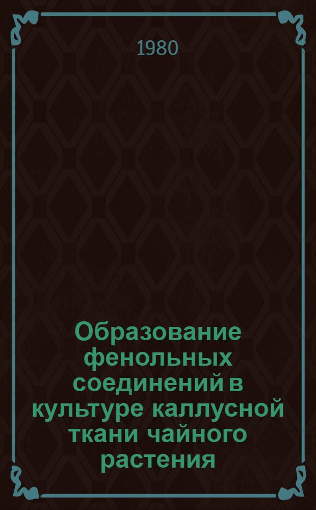 Образование фенольных соединений в культуре каллусной ткани чайного растения : Автореф. дис. на соиск. учен. степ. канд. биол. наук : (03.00.12)