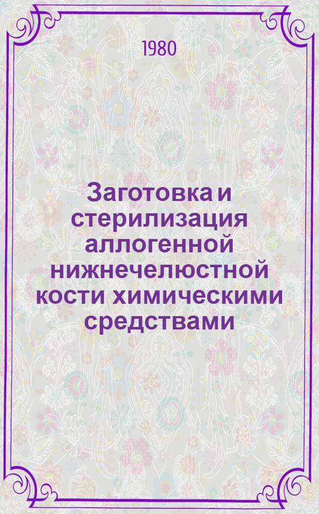 Заготовка и стерилизация аллогенной нижнечелюстной кости химическими средствами : Метод. рекомендации