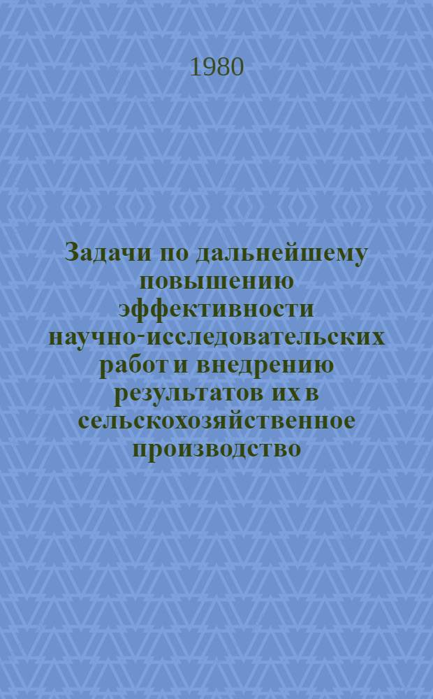 Задачи по дальнейшему повышению эффективности научно-исследовательских работ и внедрению результатов их в сельскохозяйственное производство : Тез. докл. респ. науч.-техн. семинара-совещ.