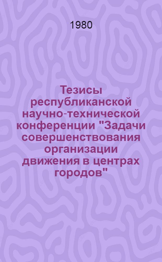 Тезисы республиканской научно-технической конференции "Задачи совершенствования организации движения в центрах городов"