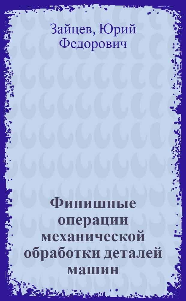 Финишные операции механической обработки деталей машин : Учеб. пособие