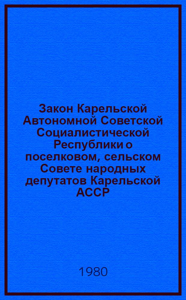 Закон Карельской Автономной Советской Социалистической Республики о поселковом, сельском Совете народных депутатов Карельской АССР