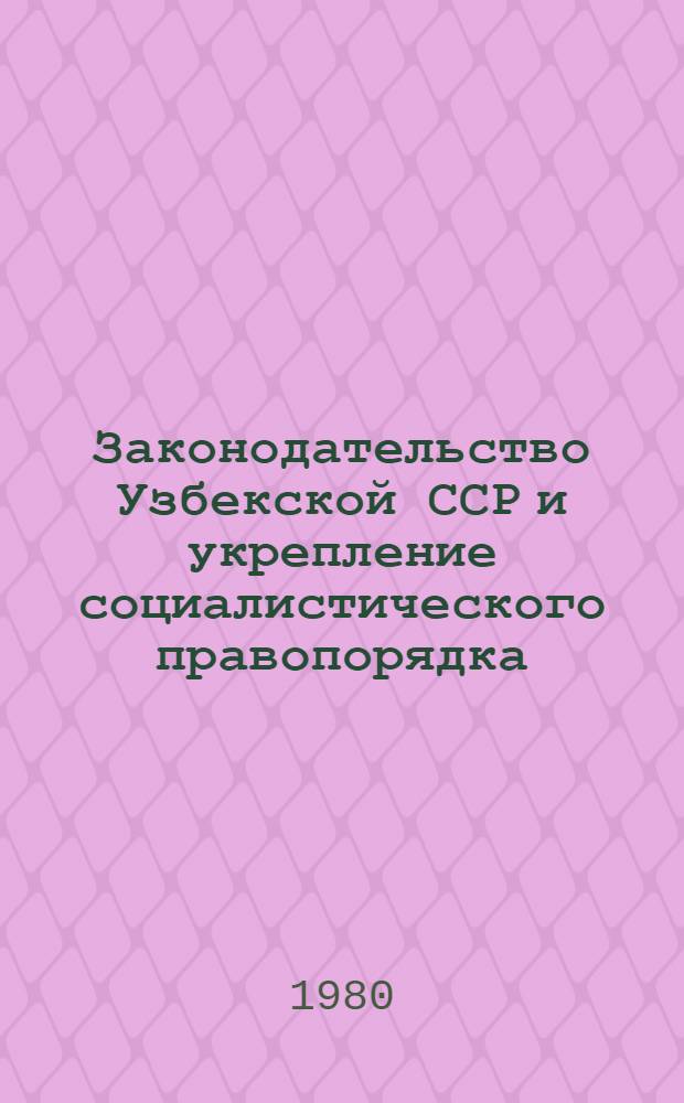 Законодательство Узбекской ССР и укрепление социалистического правопорядка : Сб. статей