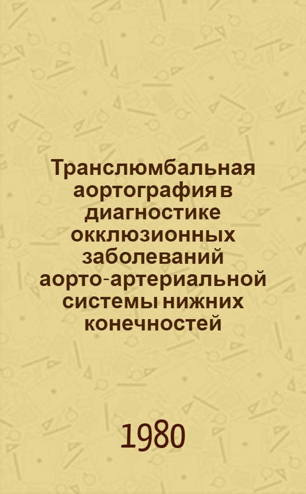 Транслюмбальная аортография в диагностике окклюзионных заболеваний аорто-артериальной системы нижних конечностей : (Клинико-эксперим. исслед.) : Автореф. дис. на соиск. учен. степ. канд. мед. наук : (14.00.19)
