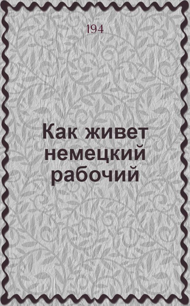 Как живет немецкий рабочий : Плен. красноармеец рассказывает