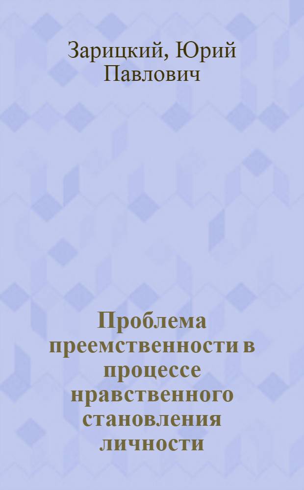 Проблема преемственности в процессе нравственного становления личности : Автореф. дис. на соиск. учен. степ. канд. филос. наук : (09.00.02)