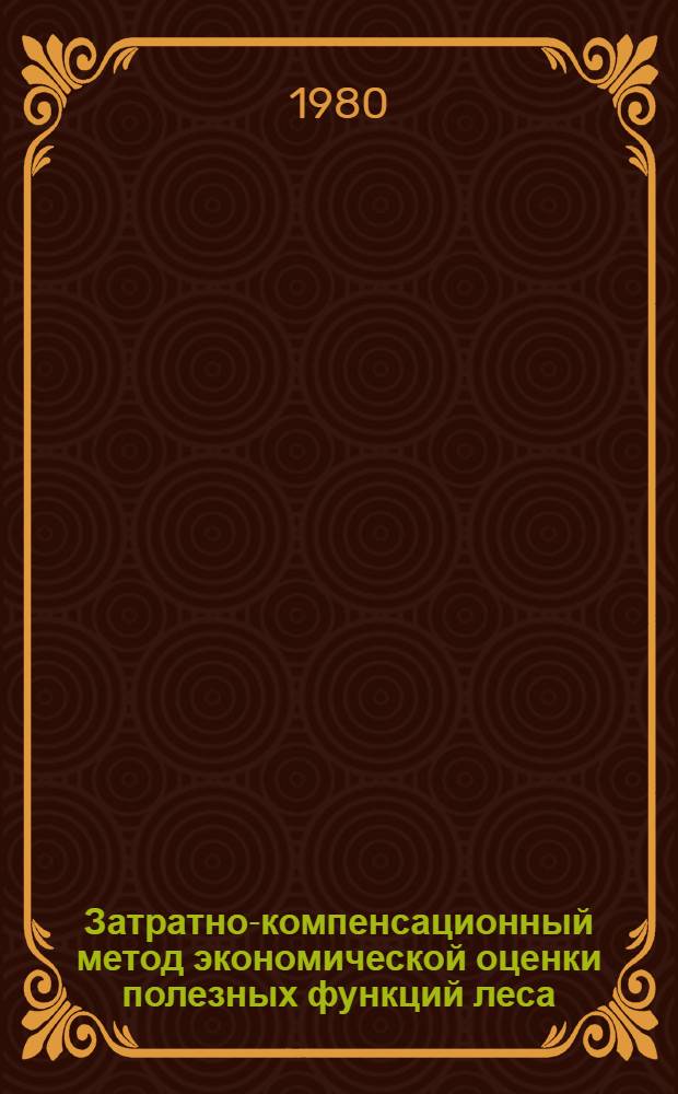 Затратно-компенсационный метод экономической оценки полезных функций леса : Метод. рекомендации