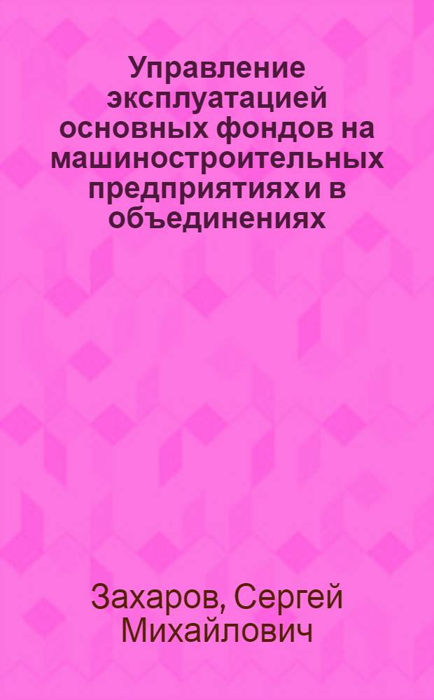 Управление эксплуатацией основных фондов на машиностроительных предприятиях и в объединениях
