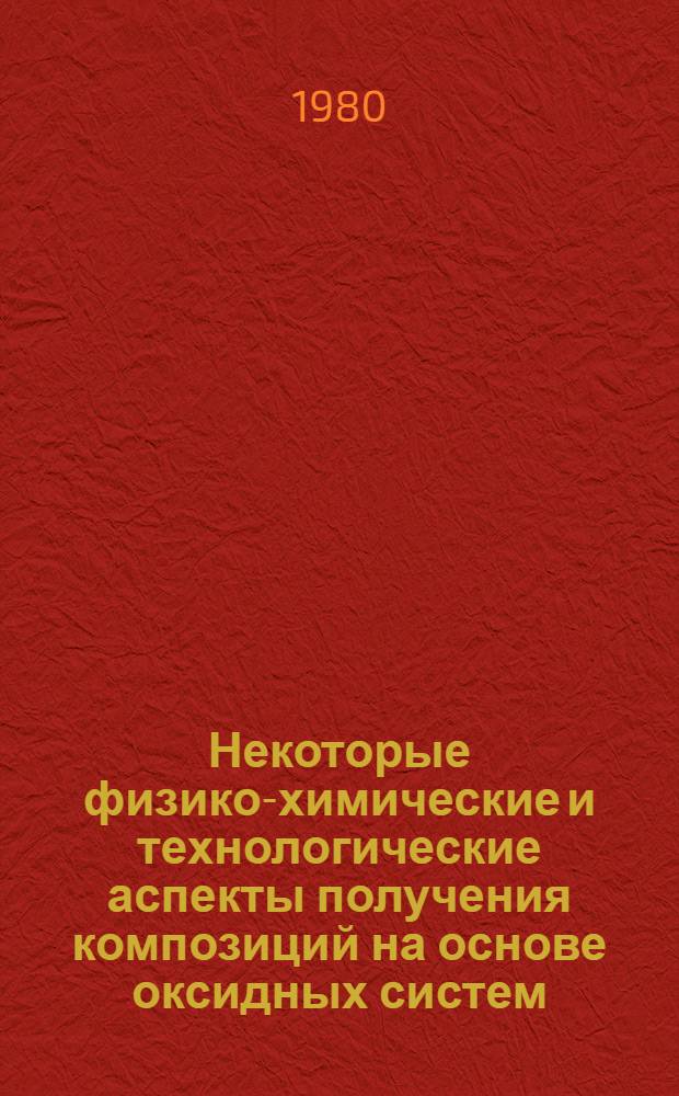 Некоторые физико-химические и технологические аспекты получения композиций на основе оксидных систем, систем оксид-металл, оксид-соединение со специальными физико-механическими свойствами : Автореф. дис. на соиск. учен. степ. к. т. н