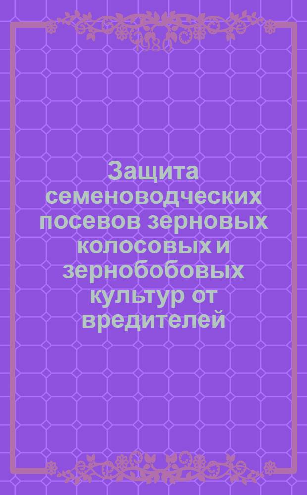 Защита семеноводческих посевов зерновых колосовых и зернобобовых культур от вредителей, болезней и сорняков