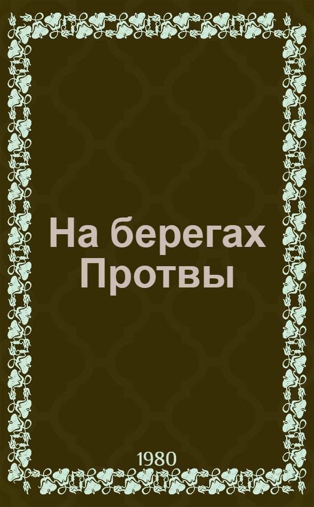 На берегах Протвы : О пред. колхоза им. маршала Г.К. Жукова Жуков. р-на И.М. Ермакове