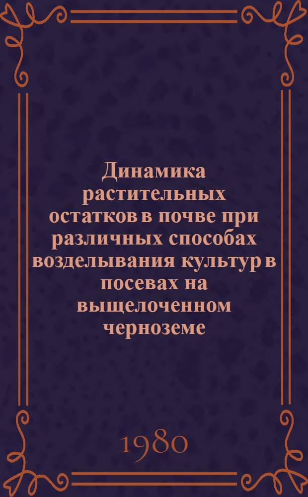 Динамика растительных остатков в почве при различных способах возделывания культур в посевах на выщелоченном черноземе : Автореф. дис. на соиск. учен. степ. канд. с.-х. наук : (06.01.01)