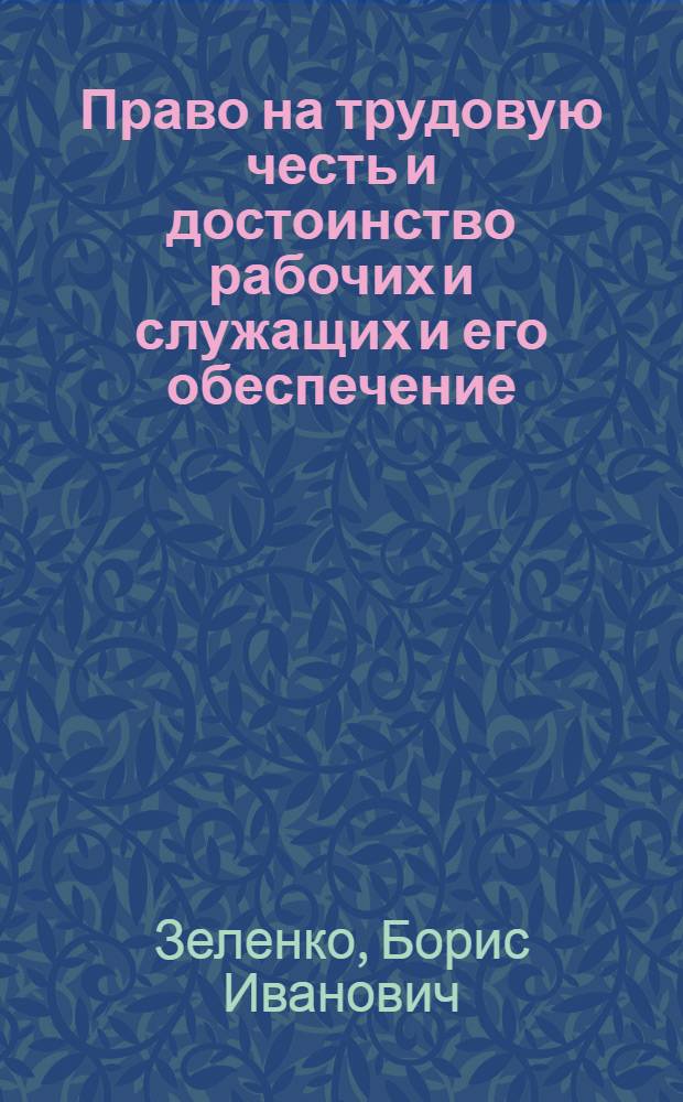 Право на трудовую честь и достоинство рабочих и служащих и его обеспечение : Автореф. дис. на соиск. учен. степ. канд. юрид. наук : (12.00.05)