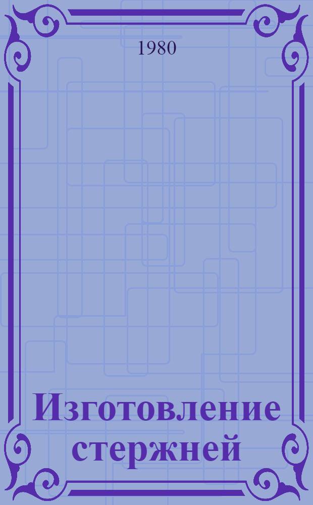 Изготовление стержней