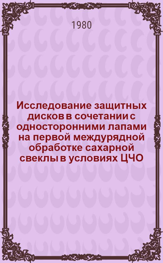 Исследование защитных дисков в сочетании с односторонними лапами на первой междурядной обработке сахарной свеклы в условиях ЦЧО : Автореф. дис. на соиск. учен. степ. канд. техн. наук : (05.20.01)