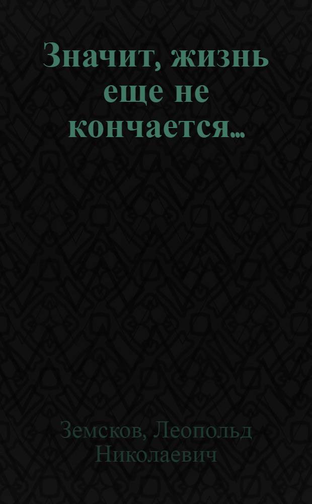 Значит, жизнь еще не кончается... : Записки врача-психиатра