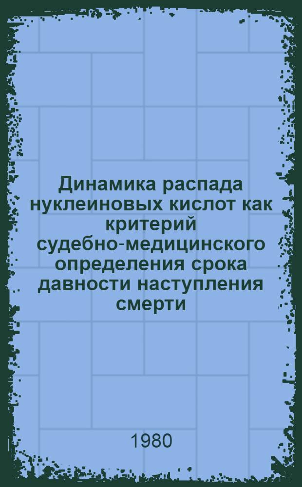 Динамика распада нуклеиновых кислот как критерий судебно-медицинского определения срока давности наступления смерти : (Эксперим. апробация метода для эксперт. целей) : Автореф. дис. на соиск. учен. степ. канд. мед. наук : (14.00.24)