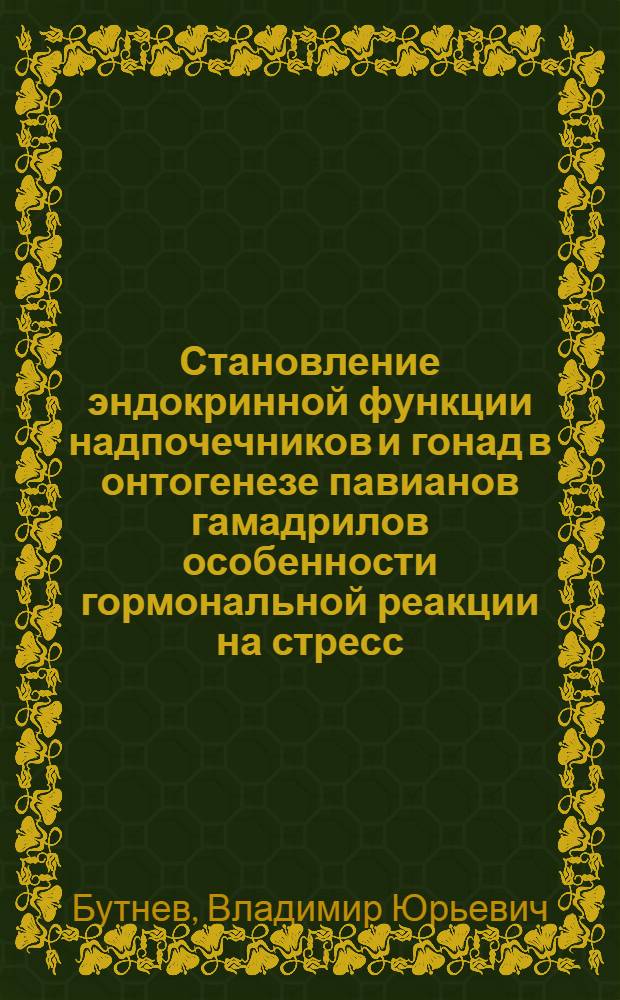 Становление эндокринной функции надпочечников и гонад в онтогенезе павианов гамадрилов особенности гормональной реакции на стресс : Автореф. дис. на соиск. учен. степ. канд. мед. наук : (14.00.16)