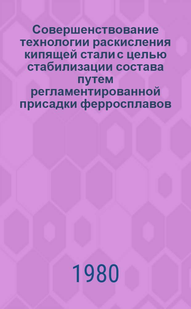 Совершенствование технологии раскисления кипящей стали с целью стабилизации состава путем регламентированной присадки ферросплавов : Автореф. дис. на соиск. учен. степ. к. т. н