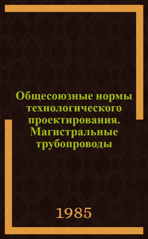 Общесоюзные нормы технологического проектирования. Магистральные трубопроводы : ОНТП 51-1-85 / Мингазпром : Взамен ВСН 51-2-79 : Срок введ. в действие 01.01.86