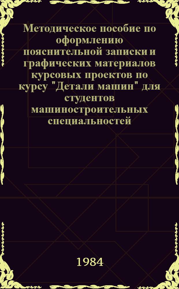 Методическое пособие по оформлению пояснительной записки и графических материалов курсовых проектов по курсу "Детали машин" для студентов машиностроительных специальностей. Ч. 1