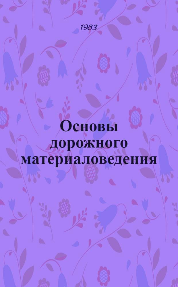 Основы дорожного материаловедения : Учеб. пособие [В 2 ч.]. Ч. 1 : Каменные, вяжущие и полимерные материалы