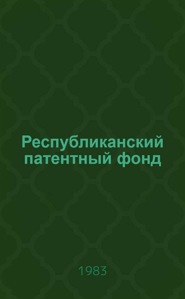 Республиканский патентный фонд : Справка о фондах... ... по состоянию на 01.01.83 г.