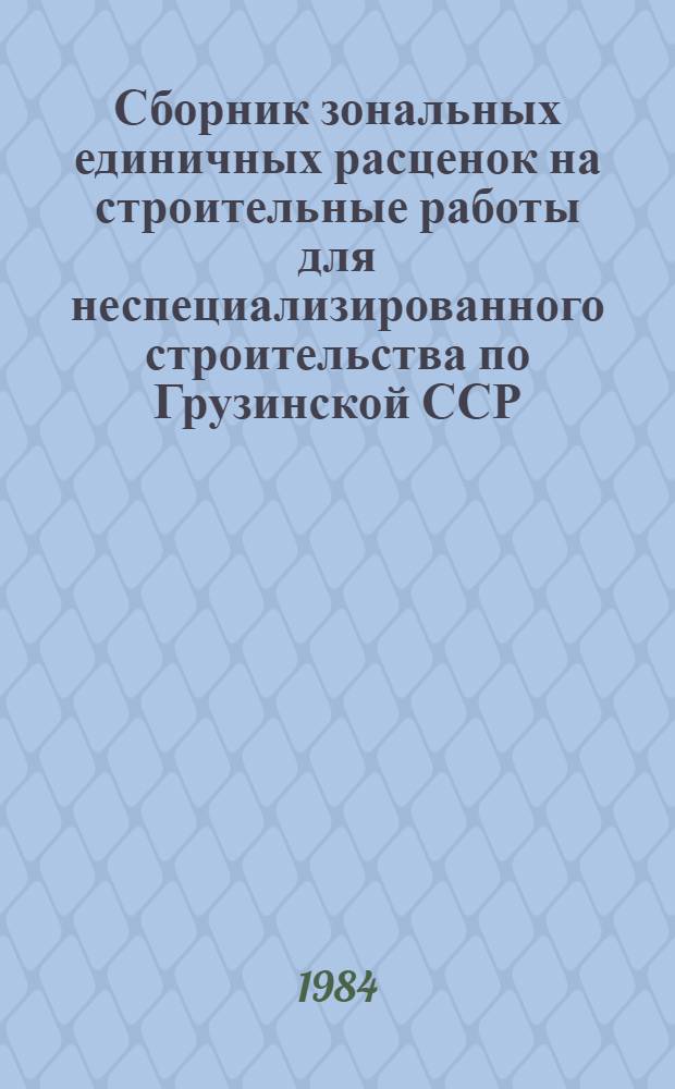 Сборник зональных единичных расценок на строительные работы для неспециализированного строительства по Грузинской ССР (ЗЕР-84) : Изд. офиц. Утв. Гос. ком. ГССР по делам стр-ва 01.01.84. Т. 4 : ЗЕР 8 - Конструкции из кирпича и блоков. ЗЕР 11 - Полы. ЗЕР 12 - Кровли. ЗЕР 14 - Конструкции в сельском строительстве