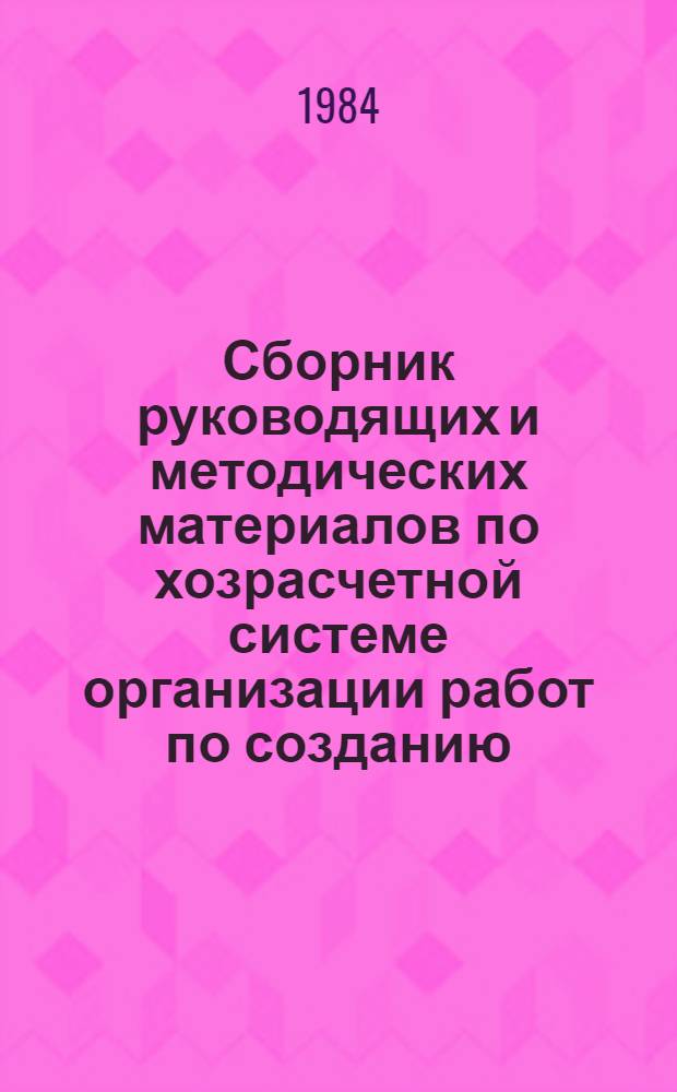 Сборник руководящих и методических материалов по хозрасчетной системе организации работ по созданию, освоению и внедрению новой техники на основе заказов-нарядов (договоров) в Миннефтепроме. Ч. 1