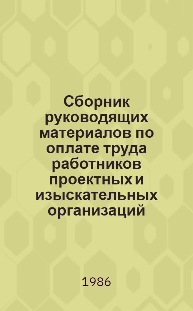 Сборник руководящих материалов по оплате труда работников проектных и изыскательных организаций : [По состоянию на 01.10.83 В 3 вып.]. Вып. 4 : Дополнения. Общие положения