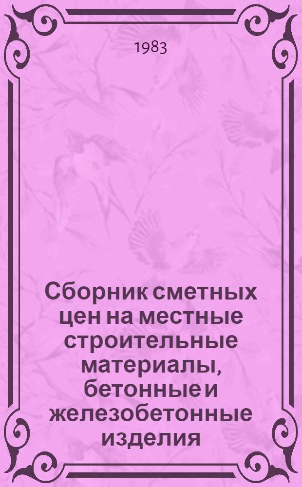 Сборник сметных цен на местные строительные материалы, бетонные и железобетонные изделия : Утв. Исполкомом Мособлсовета 7.01.83. Т. 1