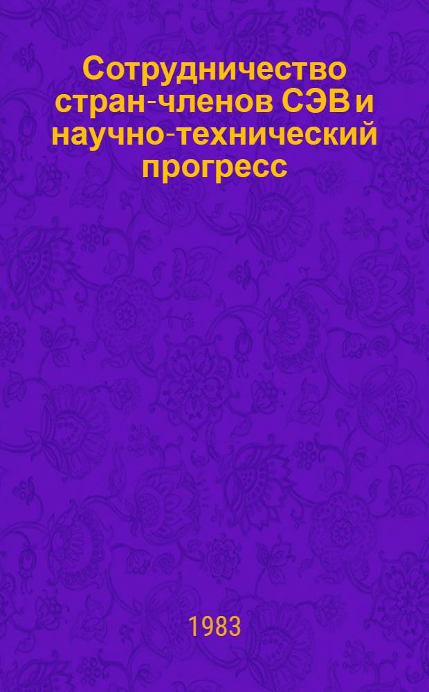 Сотрудничество стран-членов СЭВ и научно-технический прогресс : (Сборник материалов науч.-практ. семинара)