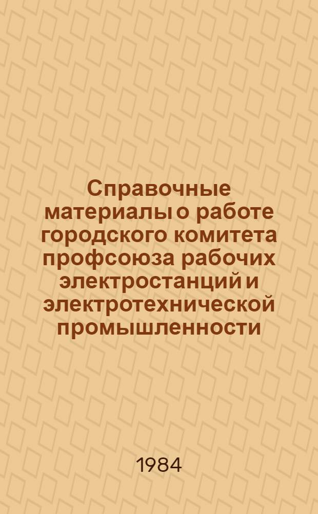 Справочные материалы о работе городского комитета профсоюза рабочих электростанций и электротехнической промышленности... ... за 1982-1984 гг.