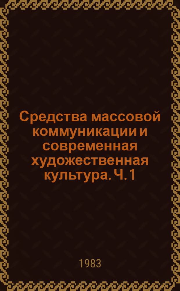 Средства массовой коммуникации и современная художественная культура. [Ч. 1] : Становление средств массовой коммуникации в художественной культуре первой половины XX века