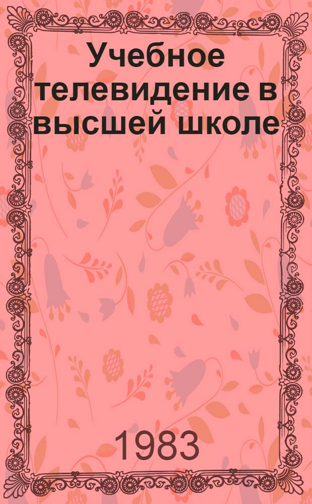 Учебное телевидение в высшей школе : Аннот. указ. лит. (1973-1982 гг.). Вып. 1