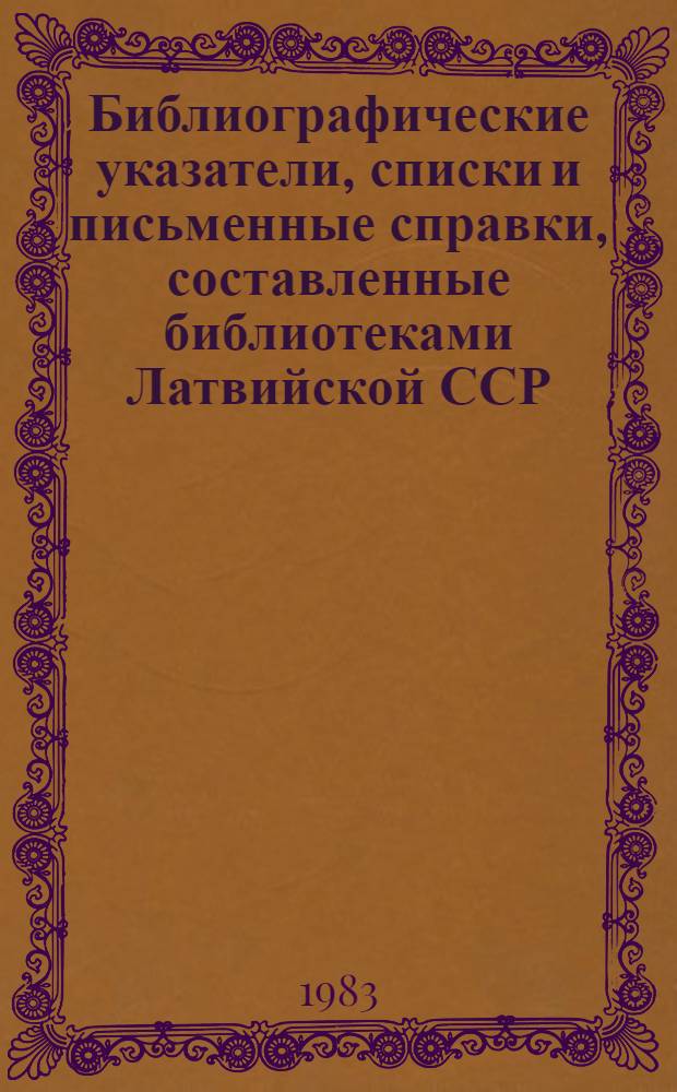 Библиографические указатели, списки и письменные справки, составленные библиотеками Латвийской ССР...