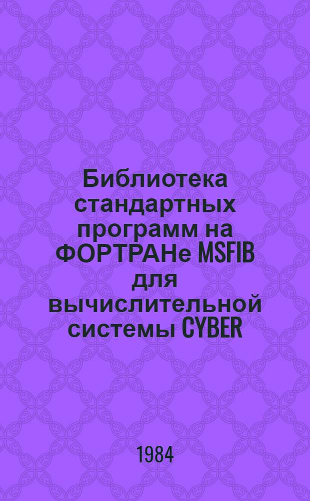 Библиотека стандартных программ на ФОРТРАНе MSFIB для вычислительной системы CYBER : Интерполяция, аппроксимация, числ. интегрирование и числ. дифференцирование (Материалы по мат. обеспечению ЭВМ). Ч. 1