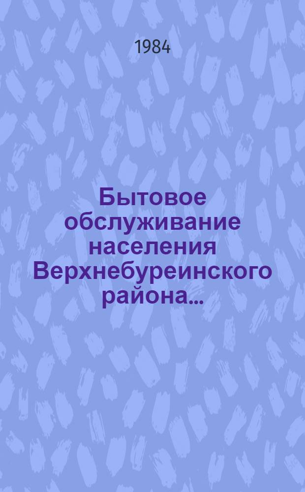 Бытовое обслуживание населения Верхнебуреинского района.. : Стат. сб. ... в 1983 году