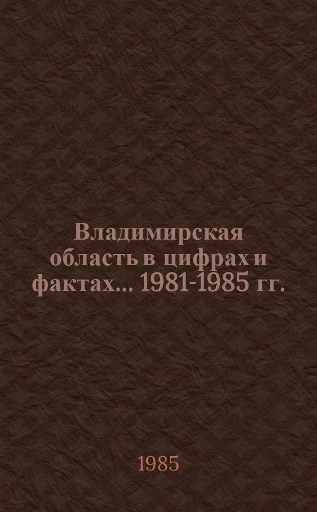 Владимирская область в цифрах и фактах... ... 1981-1985 гг.