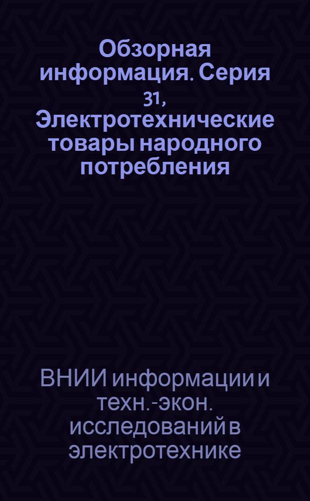 Обзорная информация. Серия 31, Электротехнические товары народного потребления