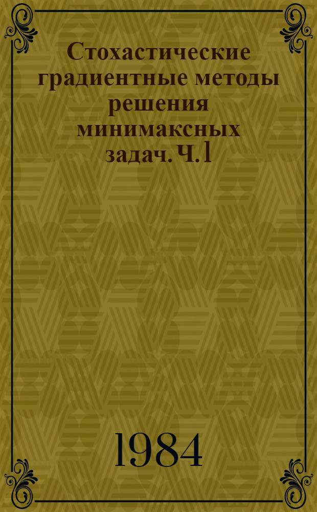 Стохастические градиентные методы решения минимаксных задач. Ч. 1 : Опыт общей теории сходимости итерационных алгоритмов оптимизации