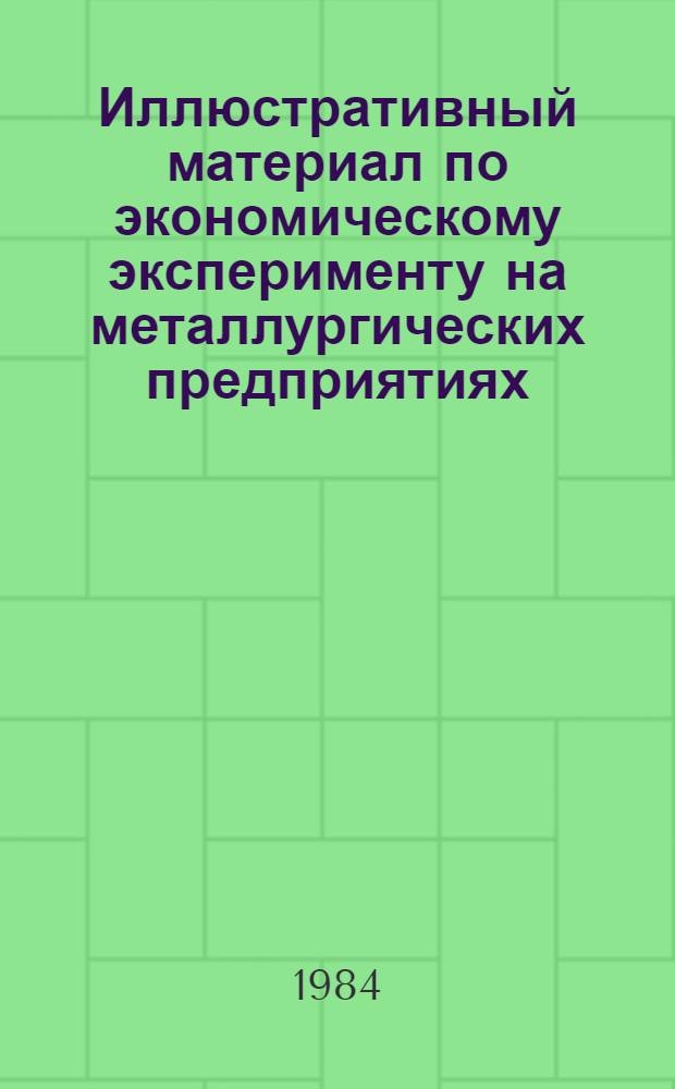 Иллюстративный материал по экономическому эксперименту на металлургических предприятиях... ... в 1985 г.