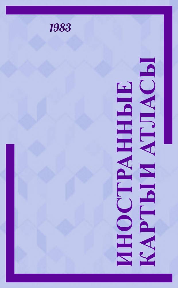 Иностранные карты и атласы : Свод. кат. картогр. произведений, хранящихся в б-ках СССР