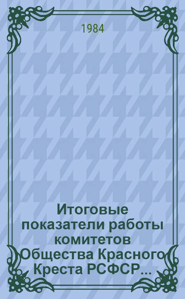 Итоговые показатели работы комитетов Общества Красного Креста РСФСР...