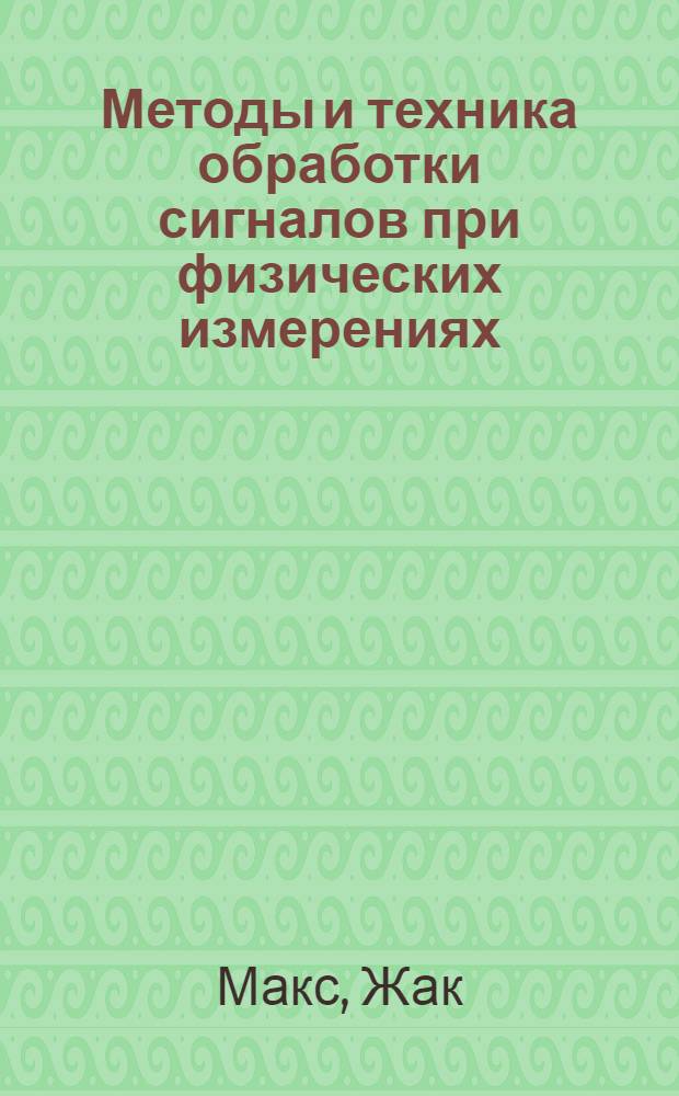 Методы и техника обработки сигналов при физических измерениях : В 2 т. : Пер. с фр