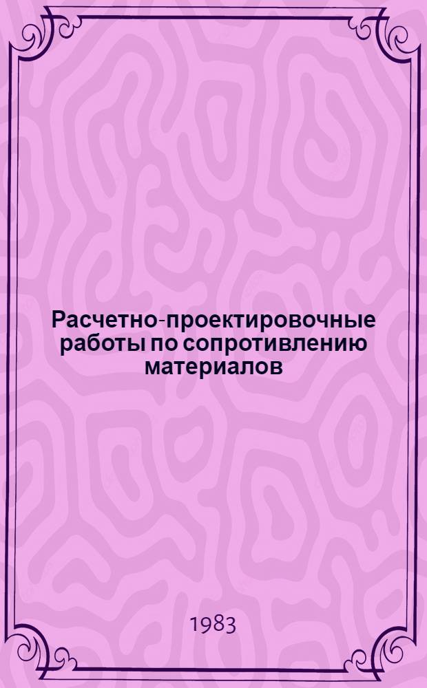 Расчетно-проектировочные работы по сопротивлению материалов : (Изгиб и слож. сопротивление)
